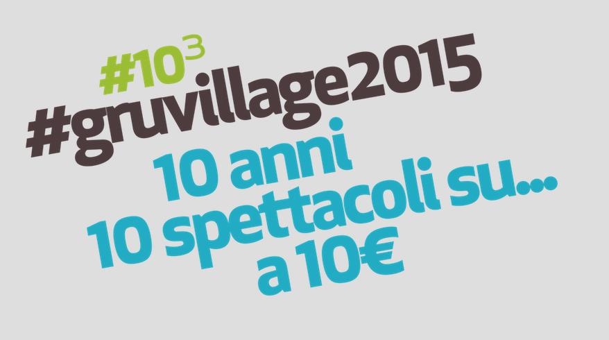 GruVillage 2015 festeggia i suoi 10 anni con…10 al cubo!